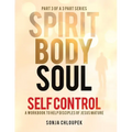 Spirit, Body, Soul Self Control: A Workbook to Help Disciples Of Jesus Mature (Part 3: Soul Edition)