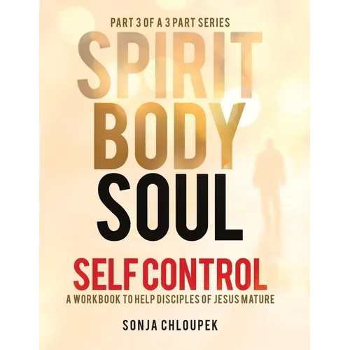 Spirit, Body, Soul Self Control: A Workbook to Help Disciples Of Jesus Mature (Part 3: Soul Edition)