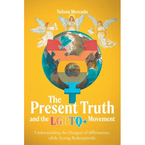 The Present Truth and the LGBTQ+ Movement: Understanding the Dangers of Affirmation, while Acting Redemptively.