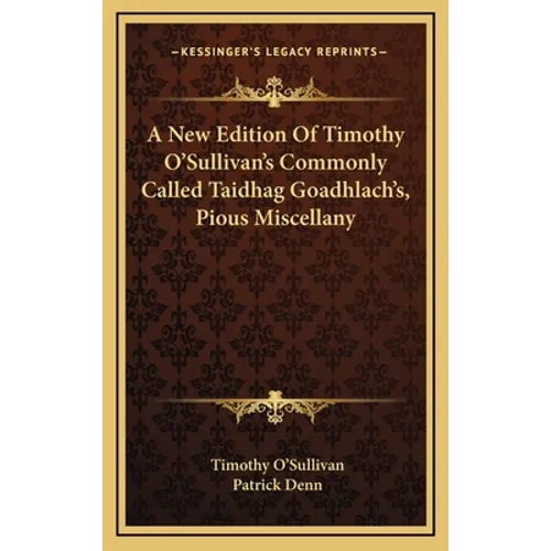 A New Edition Of Timothy O'Sullivan's Commonly Called Taidhag Goadhlach's, Pious Miscellany