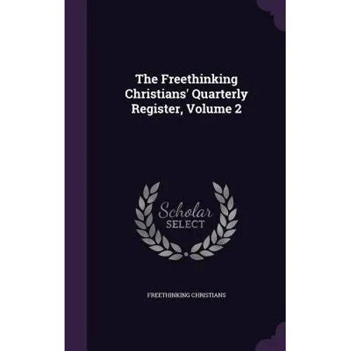 The Freethinking Christians' Quarterly Register, Volume 2