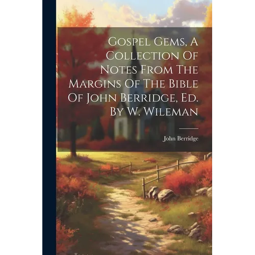 Gospel Gems, A Collection Of Notes From The Margins Of The Bible Of John Berridge, Ed. By W. Wileman