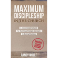 Maximum Discipleship in the Church: A Church Leader's Guide for Building a Strategic Approach to Making Disciples
