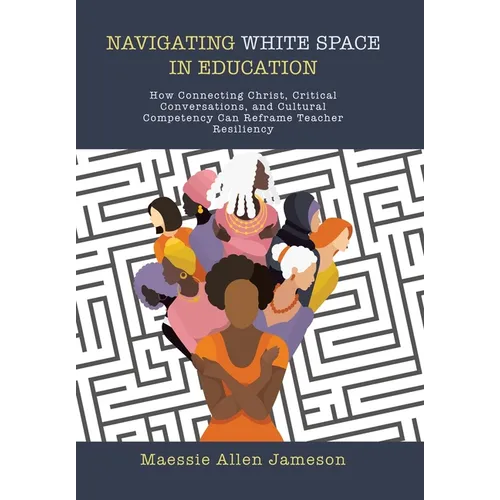 Navigating White Space in Education: How Connecting Christ, Critical Conversations, and Cultural Competency Can Reframe Teacher Resiliency