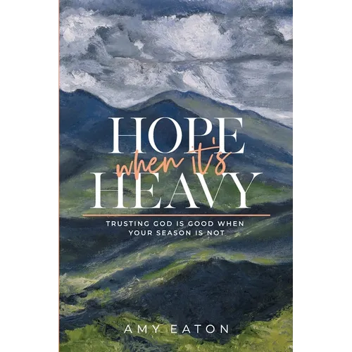 Hope When It's Heavy: Trusting God Is Good When Your Season Is Not