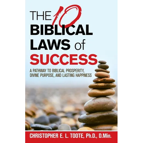 THE 10 BIBLICAL LAWS of SUCCESS: A Pathway to Biblical Prosperity, Divine Purpose, and Lasting Happiness