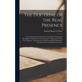 The Doctrine of the Real Presence: As Contained in the Fathers From the Death of S. John the Evangelist to the Fourth General Council, Vindicated, in