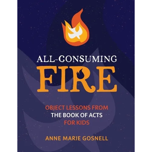 All-Consuming Fire: Object Lessons from the Book of Acts for Kids