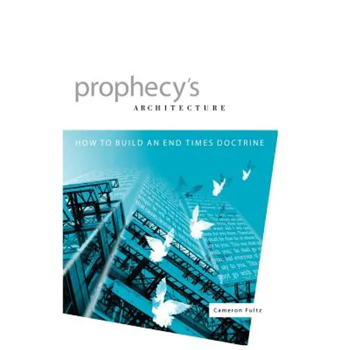 Prophecy's Architecture: How to Build an End-Times Doctrine