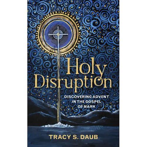 Holy Disruption: Discovering Advent in the Gospel of Mark