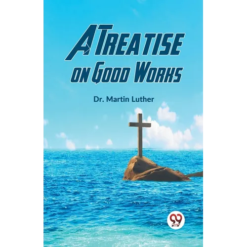 A Treatise On Good Works