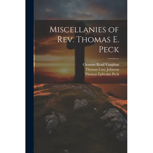 Miscellanies of Rev. Thomas E. Peck