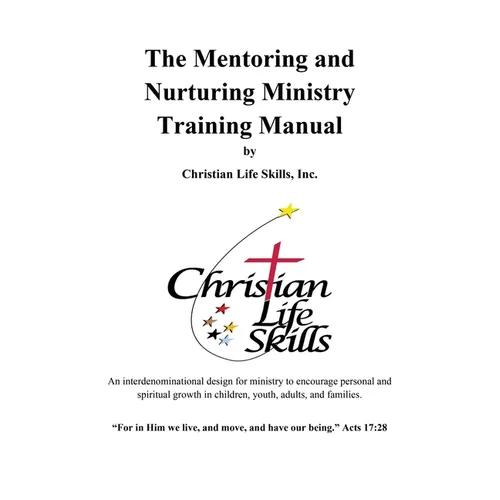 The Mentoring and Nurturing Ministry Training Manual by Christian Life Skills, Inc.: An interdenominational design for ministry to encourage personal