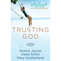 Trusting God: A Girlfriends in God Faith Adventure