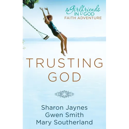 Trusting God: A Girlfriends in God Faith Adventure