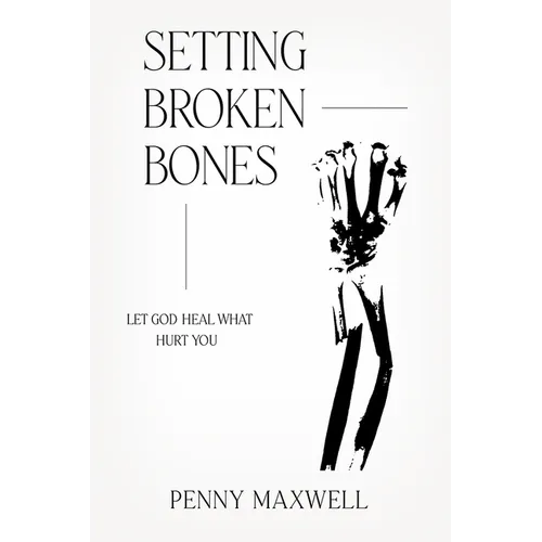 Setting Broken Bones: Let God Heal What Hurt You