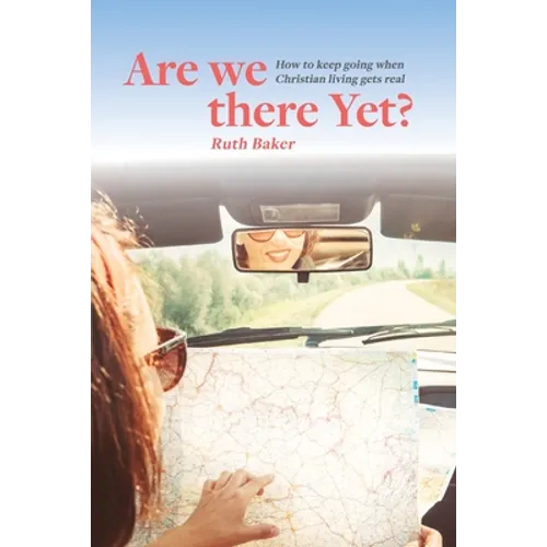 Are We There Yet?: How to keep going when Christian living gets real