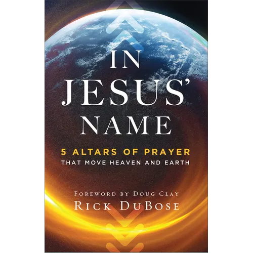 In Jesus' Name: 5 Altars of Prayer That Move Heaven and Earth