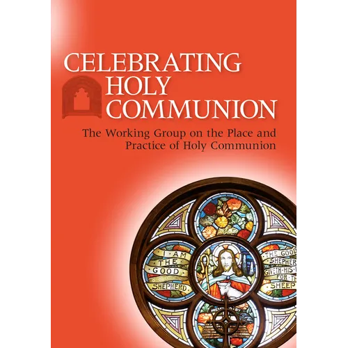 Celebrating Holy Communion: The Working Group on the Place and Practice of Holy Communion