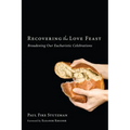 Recovering the Love Feast: Broadening Our Eucharistic Celebrations