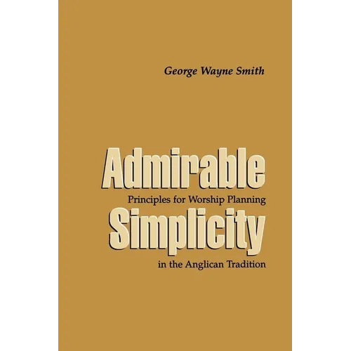 Admirable Simplicity: Principles for Worship Planning in the Anglican Tradition