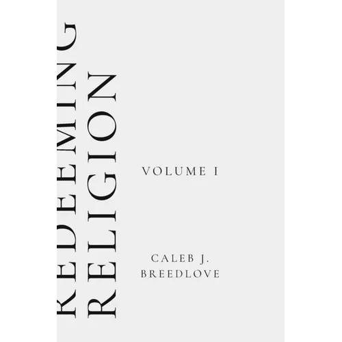 Redeeming Religion Volume I: Recovering the Soul of Faith