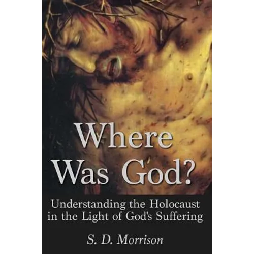Where Was God?: Understanding the Holocaust in the Light of God's Suffering