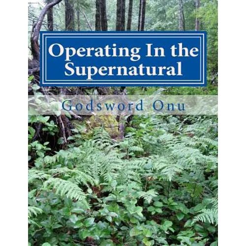 Operating In the Supernatural: Living Supernaturally and Extraordinarily