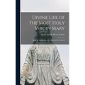 Divine Life of the Most Holy Virgin Mary: Being an Abridgment of the Mystical City of God