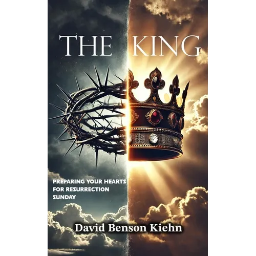The King: Preparing Your Hearts for Resurrection Sunday