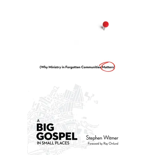 A Big Gospel in Small Places: Why Ministry in Forgotten Communities Matters