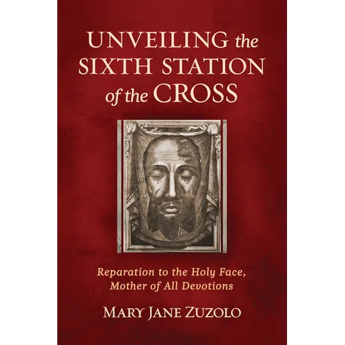 Unveiling the Sixth Station of the Cross: Reparation to the Holy Face, Mother of All Devotions