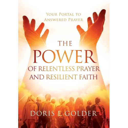 The Power of Relentless Prayer and Resilient Faith: Your Portal to Answered Prayer