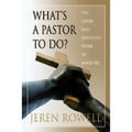 What's a Pastor to Do?: The Good and Difficult Work of Ministry