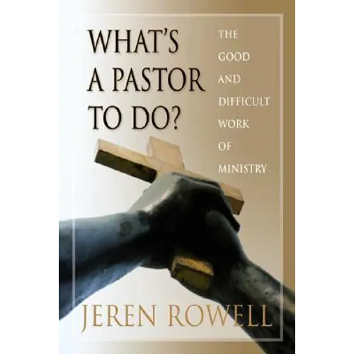 What's a Pastor to Do?: The Good and Difficult Work of Ministry