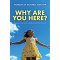 Why Are You Here?: Embracing Your Unique Purpose in Life