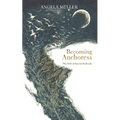 Becoming Anchoress: The Gift of Sacred Solitude