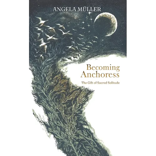 Becoming Anchoress: The Gift of Sacred Solitude