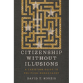 Citizenship Without Illusions: A Christian Guide to Political Engagement