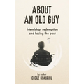 About an Old Guy: A Novel about Friendship, Redemption and Facing the Past