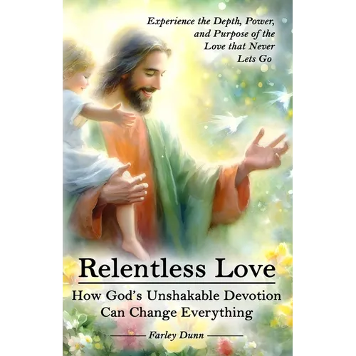 Relentless Love: How God's Unshakable Devotion Can Change Everything