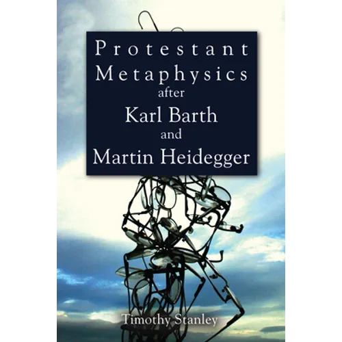 Protestant Metaphysics after Karl Barth and Martin Heidegger
