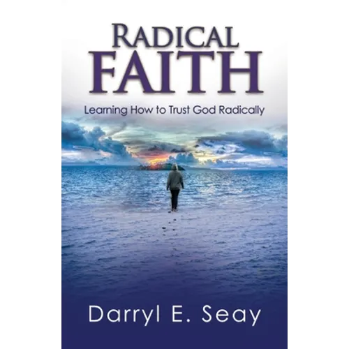 Radical Faith: Learning How to Trust God Radically