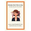 Mistakes Don't Have to Stay One Day or Day One, We Can Decide: Lessons Learned Through God's Grace Experienced by Amy J Lee-Coleman