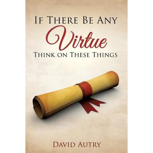If There Be Any Virtue Think on These Things