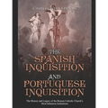 The Spanish Inquisition and Portuguese Inquisition: The History and Legacy of the Roman Catholic Church's Most Infamous Institutions