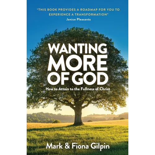 Wanting More of God: How to Attain to the Fullness of Christ through Spiritual Growth and Christian Living