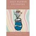 Salt Flower Liturgies