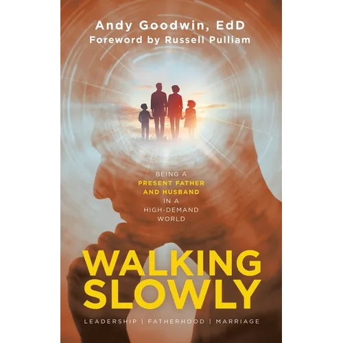 Walking Slowly: Being a Present Father and Husband in a High-Demand World