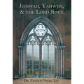 Jehovah, Yahweh, and the Lord Jesus: A Study in the History of Doctrine Anent God's Name JHVH